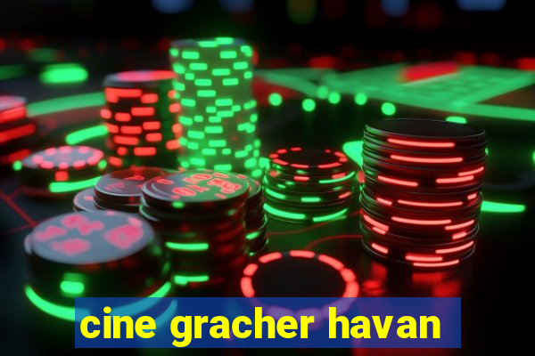 cine gracher havan